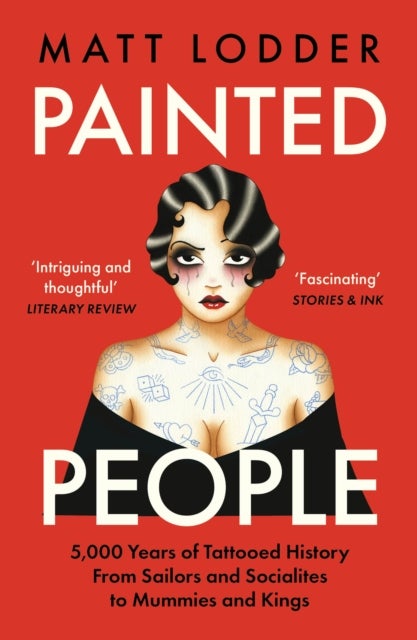Painted People - 5,000 Years of Tattooed History from Sailors and Socialites to Mummies and Kings