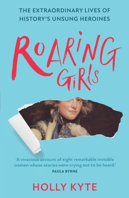 Roaring Girls - The Extraordinary Lives of History’s Unsung Heroines