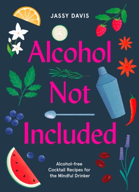 Alcohol Not Included - Alcohol-Free Cocktails for the Mindful Drinker