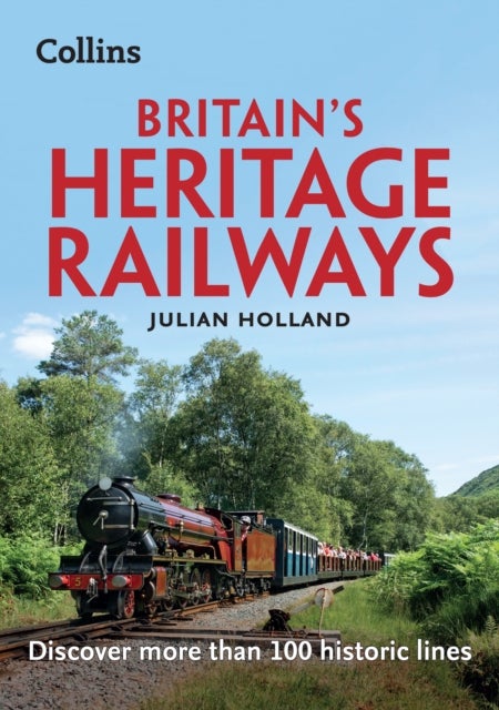 Britain¿s Heritage Railways - Discover More Than 100 Historic Lines