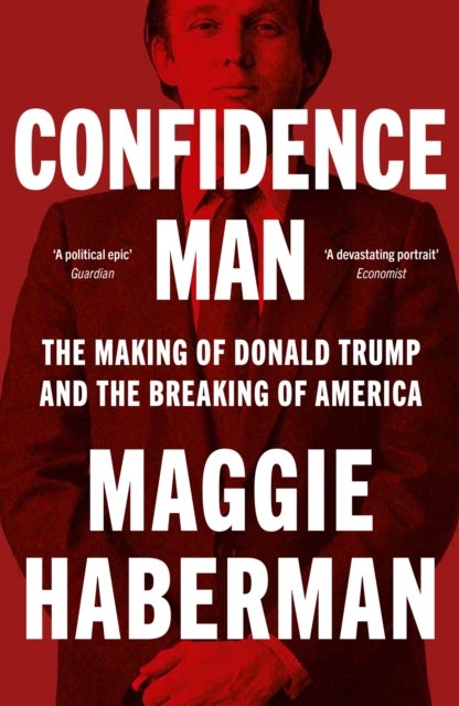 Confidence Man - The Making of Donald Trump and the Breaking of America