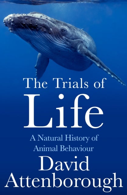 The Trials of Life - A Natural History of Animal Behaviour