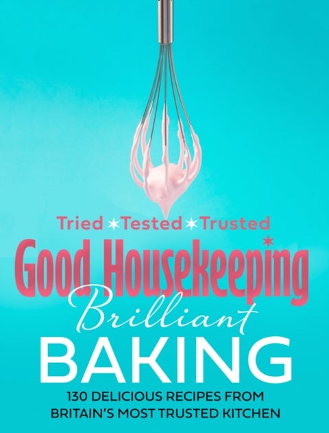 Good Housekeeping Brilliant Baking - 130 Delicious Recipes from Britain’s Most Trusted Kitchen