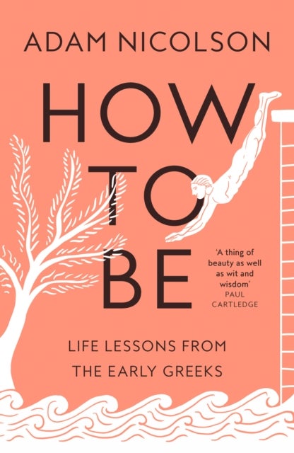 How to Be - Life Lessons from the Early Greeks