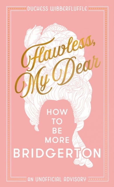 Flawless, My Dear - How to be More Bridgerton (an Unofficial Advisory)