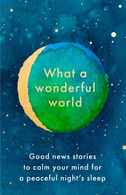 What a Wonderful World - Good News Stories to Calm Your Mind for a Peaceful Night's Sleep