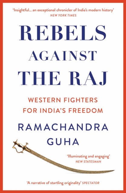 Rebels Against the Raj - Western Fighters for India’s Freedom