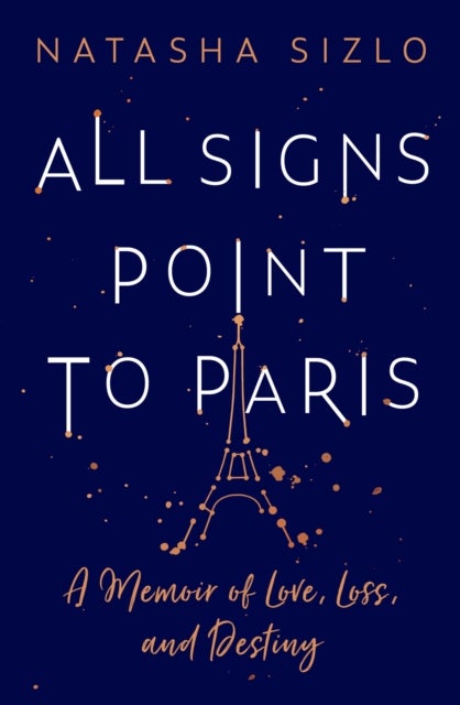 All Signs Point to Paris - A Memoir of Love, Loss and Destiny
