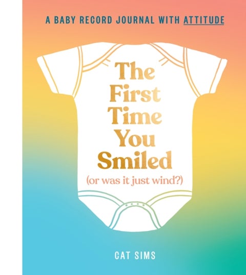 The First Time You Smiled (Or Was It Just Wind?) - A Baby Record Journal with Attitude