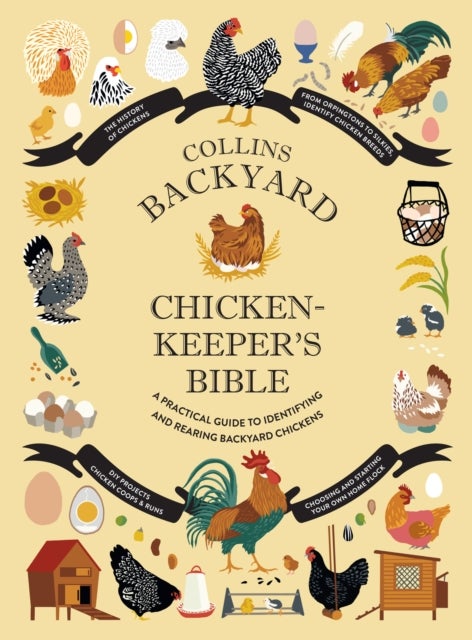 Collins Backyard Chicken-keeper¿s Bible - A Practical Guide to Identifying and Rearing Backyard Chickens