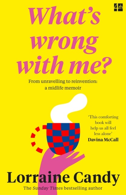 ¿What¿s Wrong With Me?¿ - From Unravelling to Reinvention: a Midlife Memoir