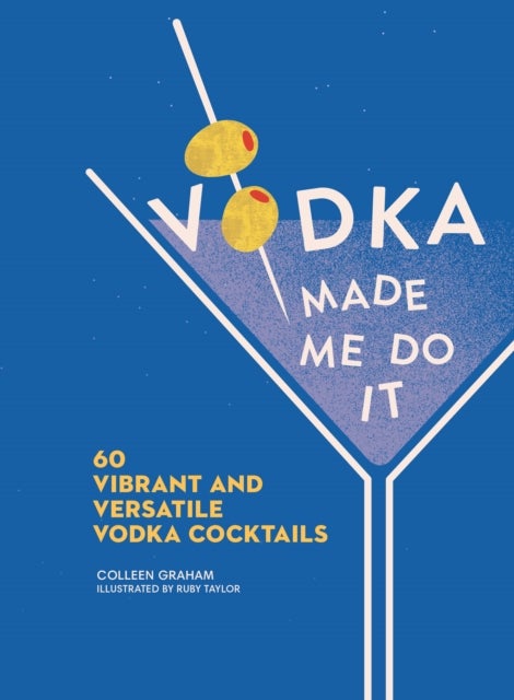 Vodka Made Me Do It - 60 Vibrant and Versatile Vodka Cocktails