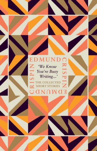 ¿We Know You¿re Busy Writing¿¿ - The Collected Short Stories of Edmund Crispin