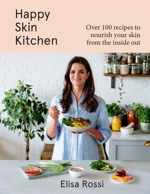 Happy Skin Kitchen - Over 100 Recipes to Nourish Your Skin from the Inside out