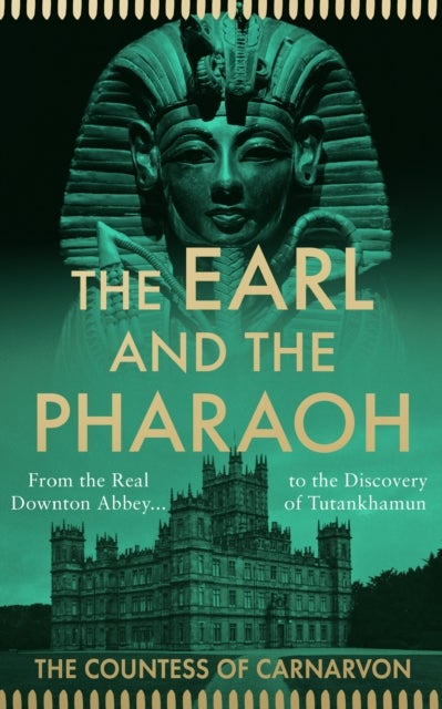 The Earl and the Pharaoh - From the Real Downton Abbey to the Discovery of Tutankhamun