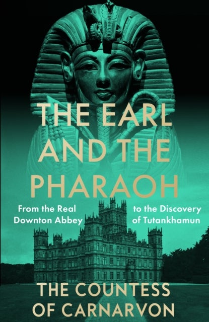 The Earl and the Pharaoh - From the Real Downton Abbey to the Discovery of Tutankhamun
