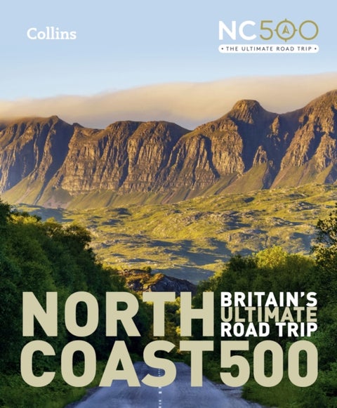 North Coast 500 - Britain’S Ultimate Road Trip Official Guide
