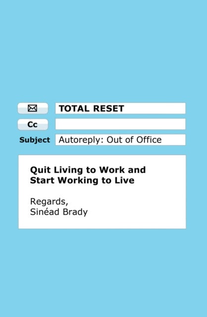 Total Reset - Quit Living to Work and Start Working to Live