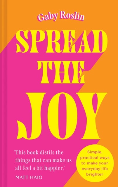 Spread the Joy - Simple Practical Ways to Make Your Everyday Life Brighter