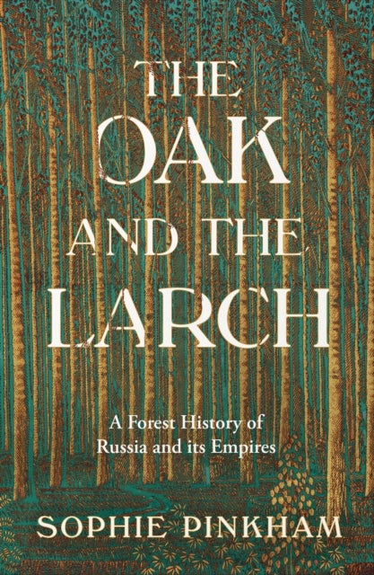 The Oak and The Larch - A Forest History of Russia and its Empires