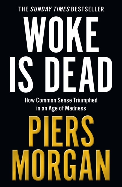 Woke Is Dead - How Common Sense Triumphed in an Age of Total Madness