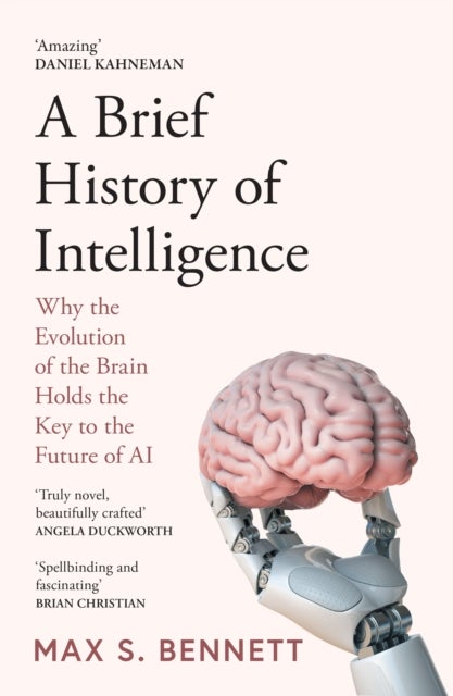 A Brief History of Intelligence - Why the Evolution of the Brain Holds the Key to the Future of Ai