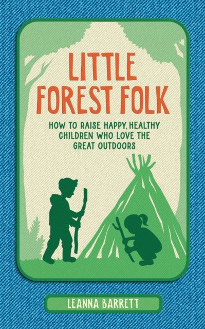 Little Forest Folk - How to Raise Happy, Healthy Children Who Love the Great Outdoors