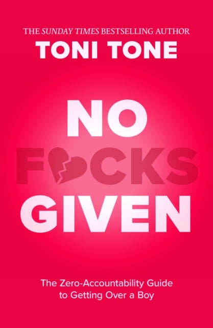 No F*cks Given - The Zero Accountability Guide to Getting Over a Boy