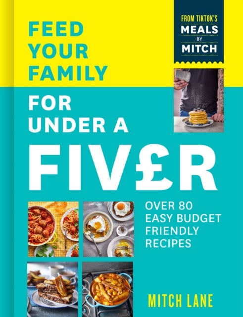 Feed Your Family for Under a Fiver - Over 80 Budget-Friendly, Super Simple Recipes for the Whole Family from Tiktok Star Meals by Mitch
