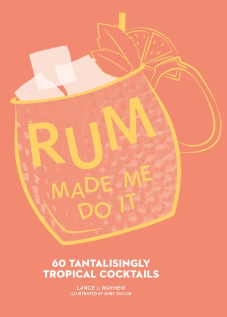 Rum Made Me Do It - 60 Tantalisingly Tropical Cocktails