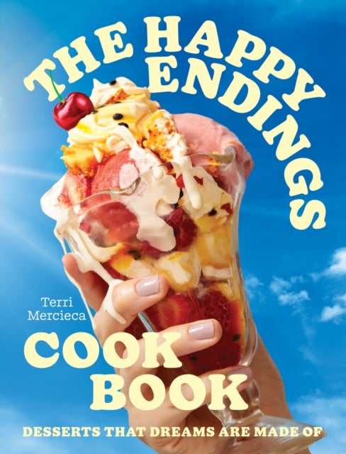 The Happy Endings Cookbook - Desserts That Dreams are Made of
