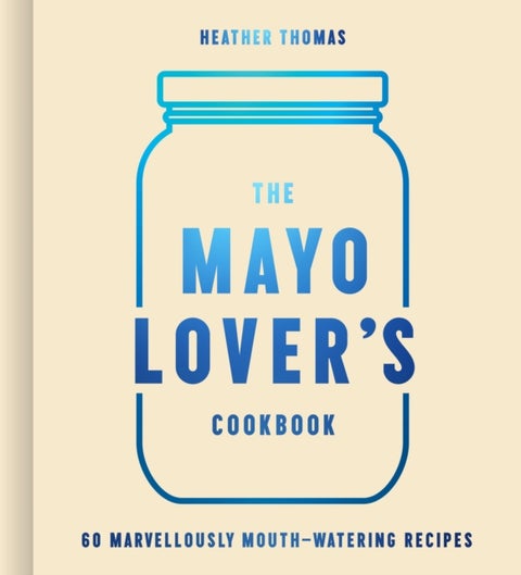 The Mayo Lover¿s Cookbook