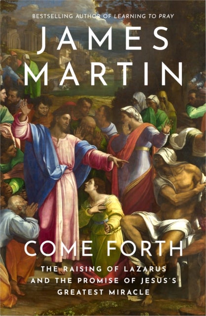 Come Forth - The Raising of Lazarus and the Promise of Jesus’s Greatest Miracle