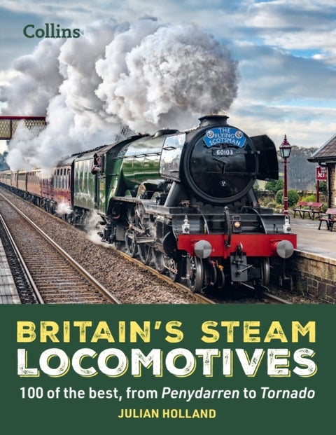 Britain¿s Steam Locomotives - 100 of the Best, from Penydarren to Tornado