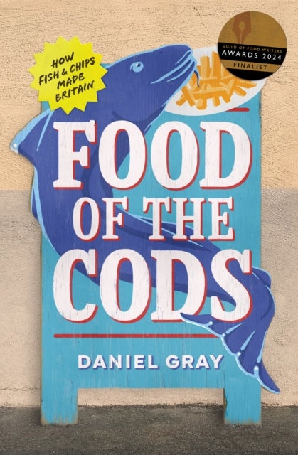 Food of the Cods - How Fish and Chips Made Britain