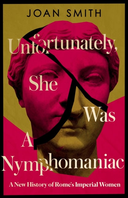 Unfortunately, She was a Nymphomaniac - A New History of Rome's Imperial Women