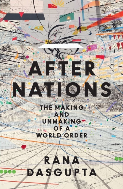 After Nations - The Making and Unmaking of a World Order