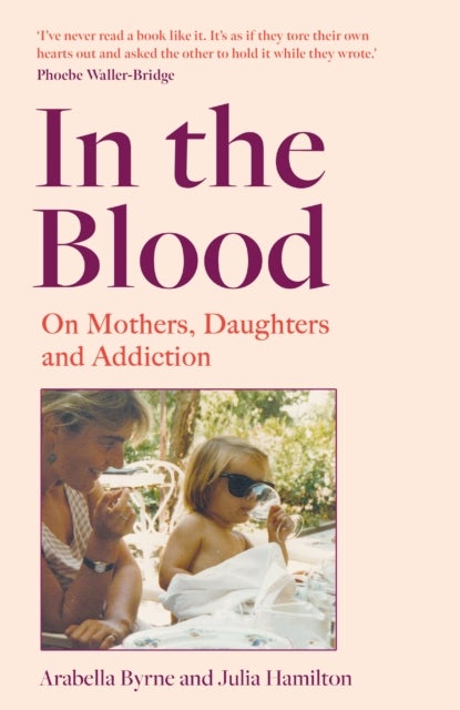 In the Blood - On Mothers, Daughters and Addiction