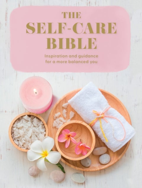 The Self-Care Bible - Inspiration and Guidance to a More Balanced You