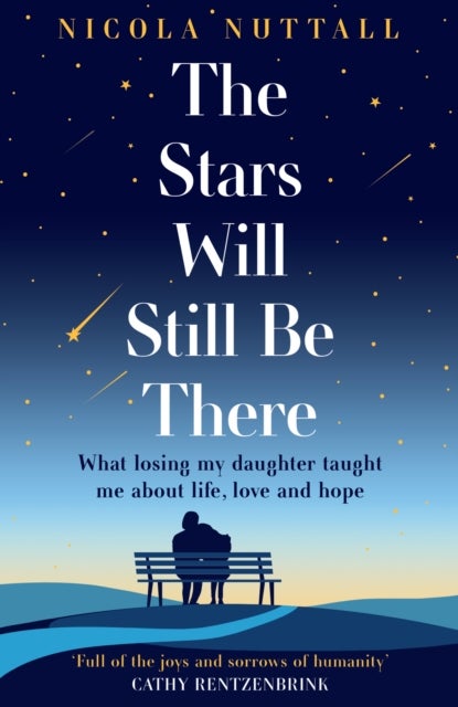The Stars Will Still Be There - What Losing My Daughter Taught Me About Life, Love and Hope