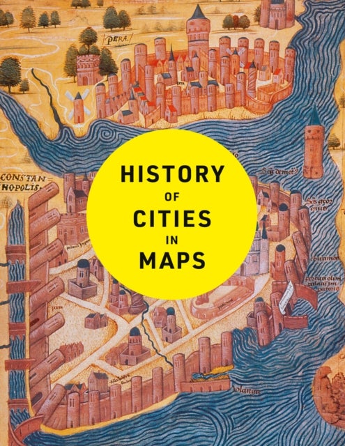 History of Cities in Maps - The Ultimate Visual Exploration of Human Civilisation Through 70 Captivating Historical Maps