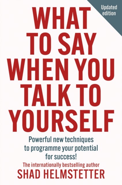 What to Say When You Talk to Yourself - Powerful New Techniques to Programme Your Potential for Success