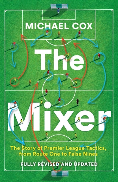 The Mixer - The Story of Premier League Tactics, from Route One to False Nines
