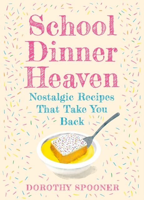 School Dinner Heaven - Nostalgic Recipes That Take You Back