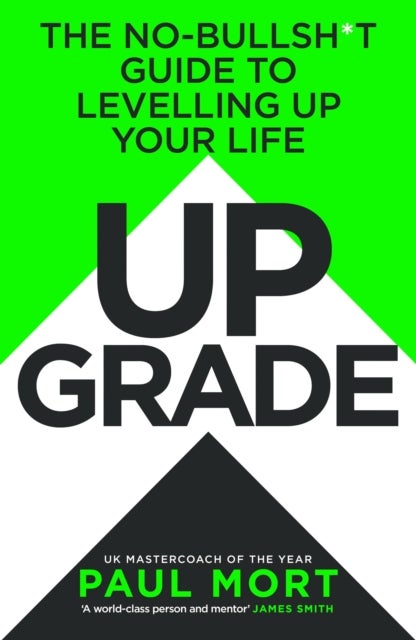 Upgrade - The No-Bullsh*t Guide to Levelling Up Your Life