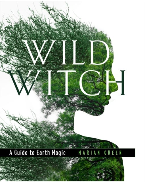 Wild Witch - A Guide to Earth Magic