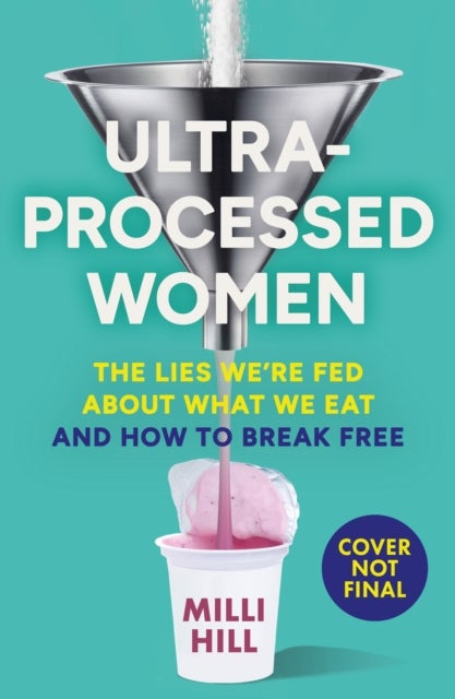 Ultra-Processed Women - The Lies We’Re Fed About What We Eat and How to Break Free