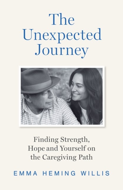 The Unexpected Journey - Finding Strength, Hope and Yourself on the Caregiving Path