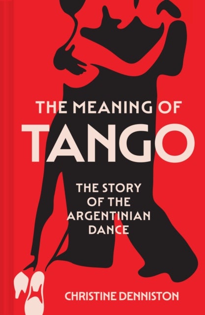 The Meaning Of Tango - The Story of the Argentinian Dance