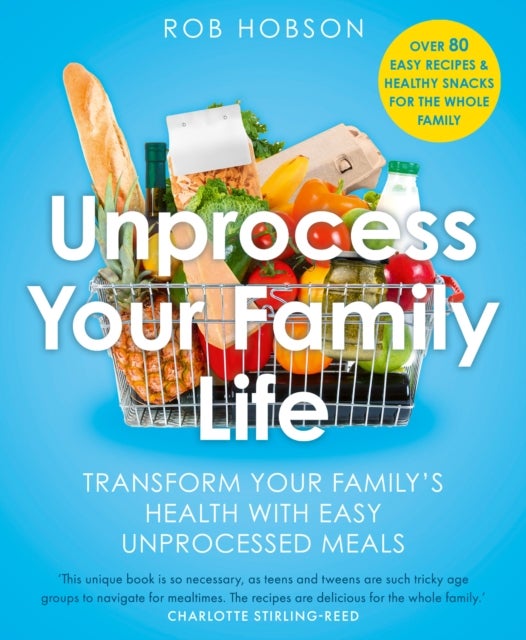 Unprocess Your Family Life - Transform Your Family's Health with Easy Unprocessed Meals